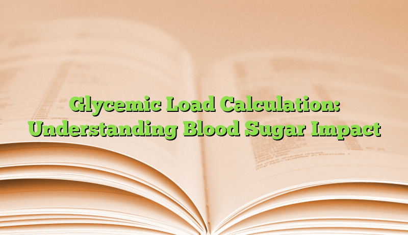 Glycemic Load Calculation: Understanding Blood Sugar Impact