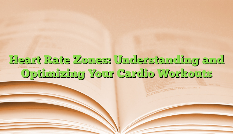 Heart Rate Zones: Understanding and Optimizing Your Cardio Workouts