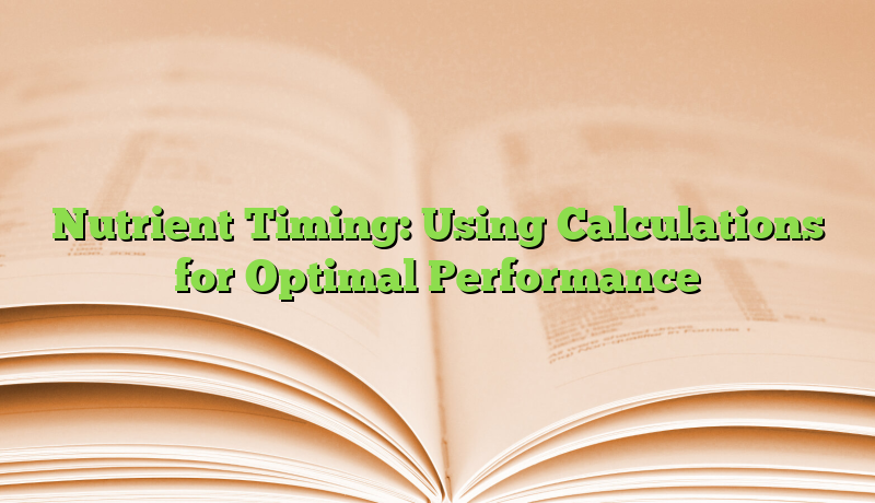 Nutrient Timing: Using Calculations for Optimal Performance